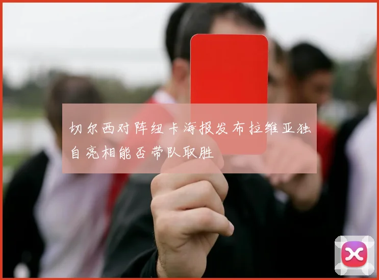 切尔西对阵纽卡海报发布拉维亚独自亮相能否带队取胜