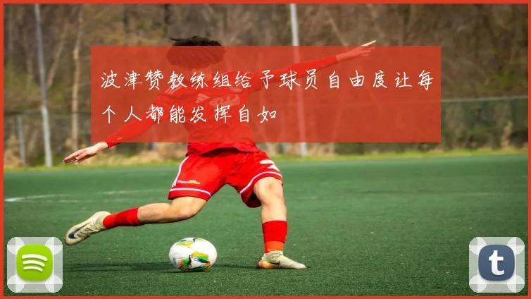 波津赞教练组给予球员自由度让每个人都能发挥自如
